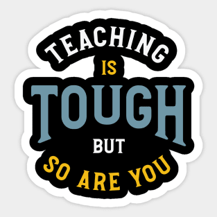 Teaching is Tough But So Are You Sticker